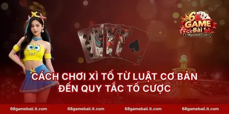 Cách chơi xì tố từ luật cơ bản đến quy tắc tố cược