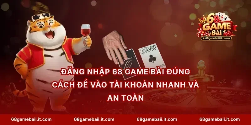 Đăng nhập 68 Game Bài đúng cách để vào tài khoản nhanh và an toàn