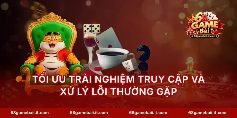 Tối ưu trải nghiệm truy cập và xử lý lỗi thường gặp