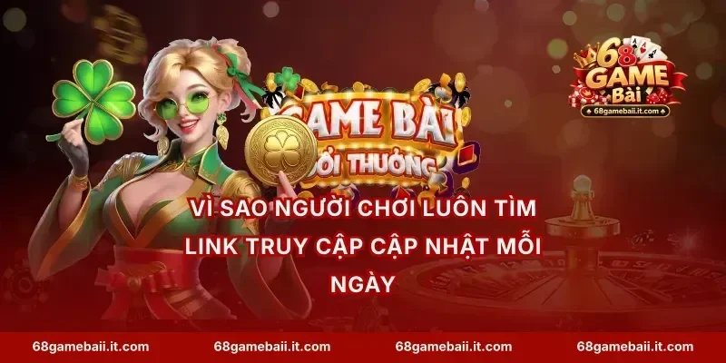 Vì sao người chơi luôn tìm link truy cập cập nhật mỗi ngày
