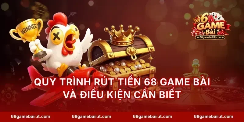 Quy trình rút tiền 68 Game Bài và điều kiện cần biết