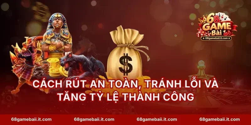 Cách rút an toàn, tránh lỗi và tăng tỷ lệ thành công