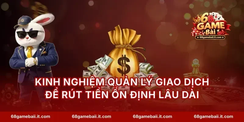 Kinh nghiệm quản lý giao dịch để rút tiền ổn định lâu dài