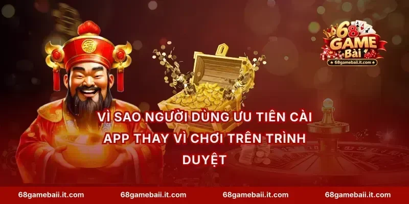 Vì sao người dùng ưu tiên cài app thay vì chơi trên trình duyệt