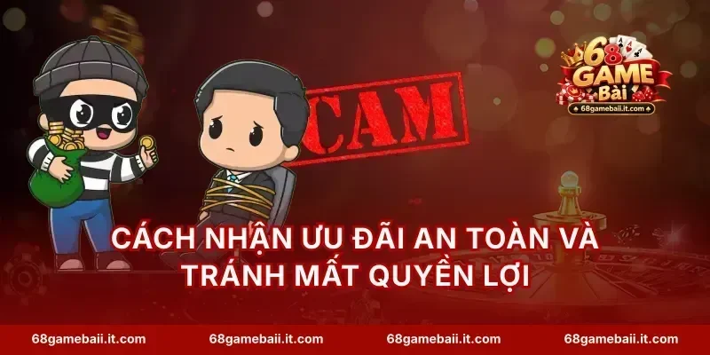 Cách nhận ưu đãi an toàn và tránh mất quyền lợi